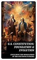 E-Book (epub) U.S. Constitution: Foundation &amp; Evolution (Including the Biographies of the Founding Fathers) von James Madison, U.S. Congress, Center for Legislative Archives