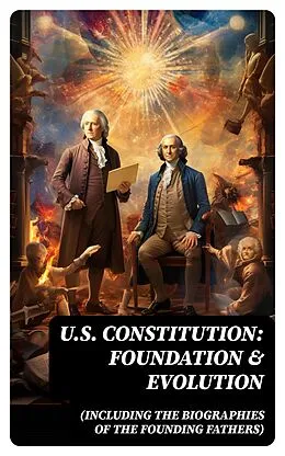 E-Book (epub) U.S. Constitution: Foundation &amp; Evolution (Including the Biographies of the Founding Fathers) von James Madison, U.S. Congress, Center for Legislative Archives