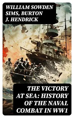 E-Book (epub) The Victory at Sea: History of the Naval Combat in WW1 von William Sowden Sims, Burton J. Hendrick