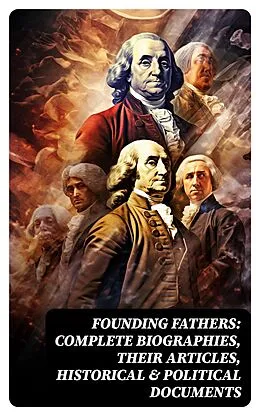 E-Book (epub) Founding Fathers: Complete Biographies, Their Articles, Historical &amp; Political Documents von L. Carroll Judson, Emory Speer, Helen M. Campbell