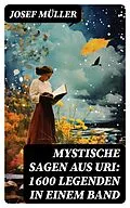 E-Book (epub) Mystische Sagen aus Uri: 1600 Legenden in einem Band von Josef Müller