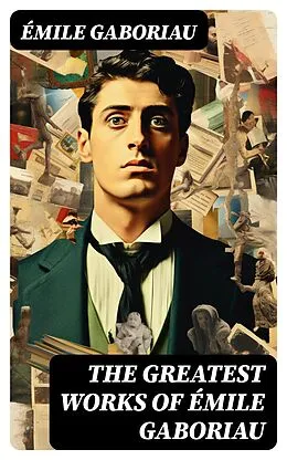 E-Book (epub) The Greatest Works of Émile Gaboriau von Émile Gaboriau
