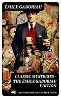 E-Book (epub) Classic Mysteries - The Émile Gaboriau Edition (Detective Novels &amp; Murder Cases) von Émile Gaboriau