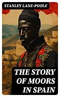 E-Book (epub) The Story of Moors in Spain von Stanley Lane-Poole