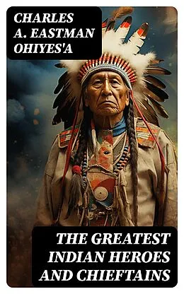 E-Book (epub) The Greatest Indian Heroes and Chieftains von Charles A. Eastman OhiyeS'a
