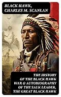 E-Book (epub) The History of the Black Hawk War & Autobiography of the Sauk Leader, the Great Black Hawk von Black Hawk, Charles M. Scanlan