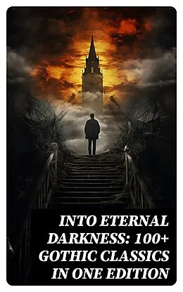 E-Book (epub) Into Eternal Darkness: 100+ Gothic Classics in One Edition von Charles Dickens, Friedrich Schiller, Oscar Wilde