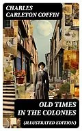 E-Book (epub) Old Times in the Colonies (Illustrated Edition) von Charles Carleton Coffin