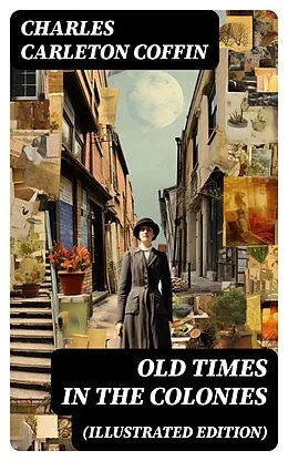 E-Book (epub) Old Times in the Colonies (Illustrated Edition) von Charles Carleton Coffin