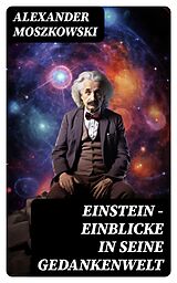 E-Book (epub) Einstein - Einblicke in seine Gedankenwelt von Alexander Moszkowski