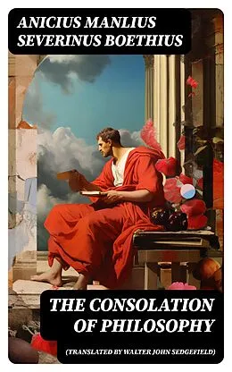 E-Book (epub) The Consolation of Philosophy (translated by Walter John Sedgefield) von Anicius Manlius Severinus Boethius