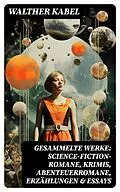E-Book (epub) Gesammelte Werke: Science-Fiction-Romane, Krimis, Abenteuerromane, Erzählungen &amp; Essays von Walther Kabel