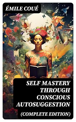 E-Book (epub) SELF MASTERY THROUGH CONSCIOUS AUTOSUGGESTION (Complete Edition) von Émile Coué