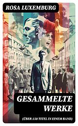 E-Book (epub) Gesammelte Werke (Über 150 Titel in einem Band) von Rosa Luxemburg