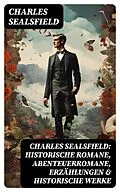 E-Book (epub) Charles Sealsfield: Historische Romane, Abenteuerromane, Erzählungen &amp; Historische Werke von Charles Sealsfield