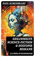E-Book (epub) Gesammelte Science-Fiction &amp; Dystopie Romane (12 Titel in einem Band) von Paul Scheerbart