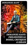 E-Book (epub) IMMANUEL KANT: Philosophical Books, Critiques &amp; Essays von Immanuel Kant