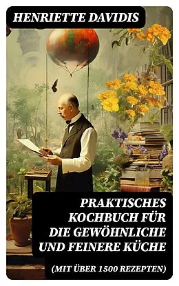 E-Book (epub) Praktisches Kochbuch für die gewöhnliche und feinere Küche (Mit über 1500 Rezepten) von Henriette Davidis