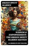 E-Book (epub) Wisdom &amp; Empowerment: The Orison Swett Marden Edition (18 Books in One Volume) von Orison Swett Marden