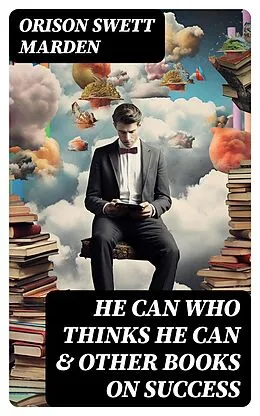 E-Book (epub) HE CAN WHO THINKS HE CAN &amp; OTHER BOOKS ON SUCCESS von Orison Swett Marden
