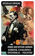 E-Book (epub) Drei Dichter ihres Lebens. Casanova - Stendhal - Tolstoi von Stefan Zweig