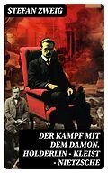 E-Book (epub) Der Kampf mit dem Dämon. Hölderlin - Kleist - Nietzsche von Stefan Zweig