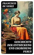 E-Book (epub) Geschichte der Entdeckung und Eroberung Perus von Francisco de Xerez