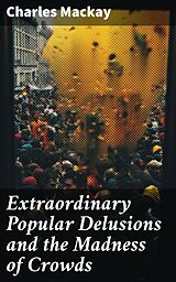 eBook (epub) Extraordinary Popular Delusions and the Madness of Crowds de Charles Mackay