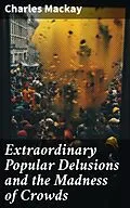 E-Book (epub) Extraordinary Popular Delusions and the Madness of Crowds von Charles Mackay