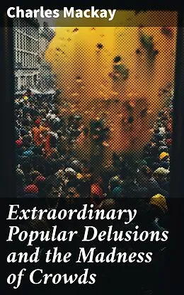 E-Book (epub) Extraordinary Popular Delusions and the Madness of Crowds von Charles Mackay
