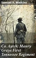 E-Book (epub) Co. Aytch: Maury Grays First Tennessee Regiment von Samuel R. Watkins