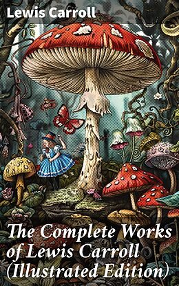 eBook (epub) The Complete Works of Lewis Carroll (Illustrated Edition) de Lewis Carroll