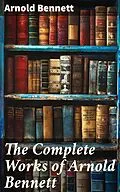 E-Book (epub) The Complete Works of Arnold Bennett von Arnold Bennett