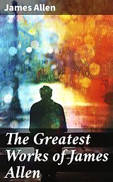 eBook (epub) The Greatest Works of James Allen de James Allen