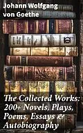 E-Book (epub) The Collected Works: 200+ Novels, Plays, Poems, Essays &amp; Autobiography von Johann Wolfgang von Goethe