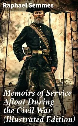 E-Book (epub) Memoirs of Service Afloat During the Civil War (Illustrated Edition) von Raphael Semmes