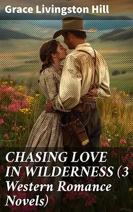 E-Book (epub) CHASING LOVE IN WILDERNESS (3 Western Romance Novels) von Grace Livingston Hill