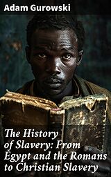 eBook (epub) The History of Slavery: From Egypt and the Romans to Christian Slavery de Adam Gurowski