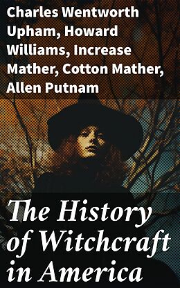 eBook (epub) The History of Witchcraft in America de Charles Wentworth Upham, Howard Williams, Increase Mather