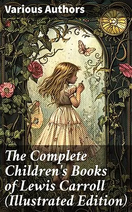E-Book (epub) The Complete Children's Books of Lewis Carroll (Illustrated Edition) von Lewis Carroll, Harry Furniss, Henry Holiday