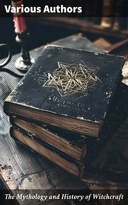 E-Book (epub) The Mythology and History of Witchcraft von Bram Stoker, Charles Mackay, William Godwin