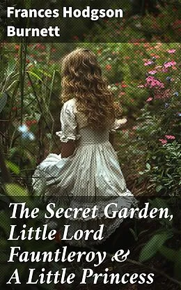 E-Book (epub) The Secret Garden, Little Lord Fauntleroy & A Little Princess von Frances Hodgson Burnett