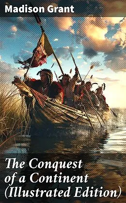 E-Book (epub) The Conquest of a Continent (Illustrated Edition) von Madison Grant
