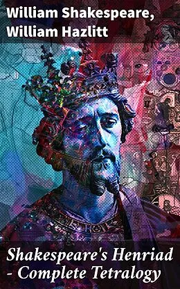 E-Book (epub) Shakespeare's Henriad - Complete Tetralogy von William Shakespeare, William Hazlitt