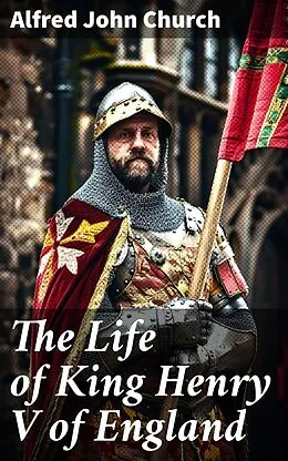 E-Book (epub) The Life of King Henry V of England von Alfred John Church