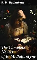 E-Book (epub) The Complete Novels of R. M. Ballantyne von R. M. Ballantyne