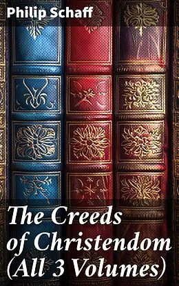 E-Book (epub) The Creeds of Christendom (All 3 Volumes) von Philip Schaff