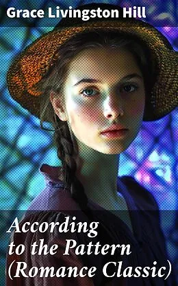 E-Book (epub) According to the Pattern (Romance Classic) von Grace Livingston Hill