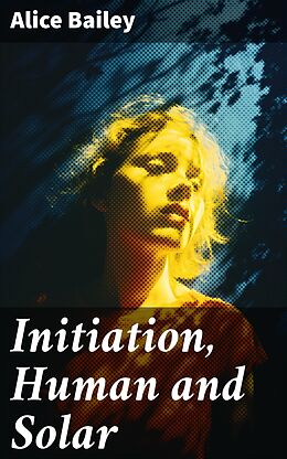 eBook (epub) Initiation, Human and Solar de Alice Bailey