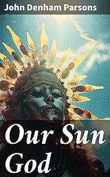 E-Book (epub) Our Sun God von John Denham Parsons